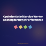 Optimize Safari Service Worker Caching for Better Performance