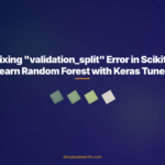 Fixing "validation_split" Error in Scikit-learn Random Forest with Keras Tuner
