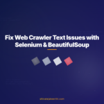 Fix Web Crawler Text Issues with Selenium & BeautifulSoup