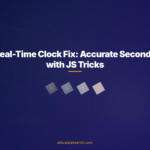 Real-Time Clock Fix: Accurate Seconds with JS Tricks