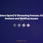Solve OpenCV Streaming Freezes: Fix imshow and WaitKey Issues
